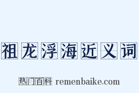 祖龙浮海近义词是什么意思的图片